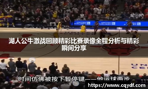 湖人公牛激战回顾精彩比赛录像全程分析与精彩瞬间分享