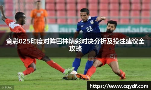 竞彩025印度对阵巴林精彩对决分析及投注建议全攻略