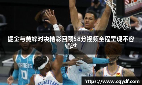 掘金与黄蜂对决精彩回顾58分视频全程呈现不容错过