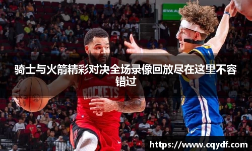 骑士与火箭精彩对决全场录像回放尽在这里不容错过
